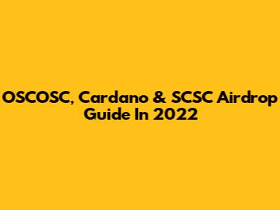 OSCOSC, Cardano & SCSC Airdrop Guide In 2022